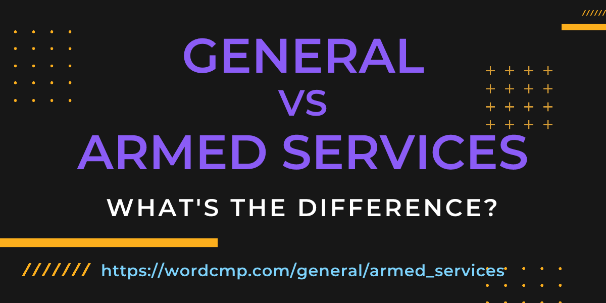 Difference between general and armed services