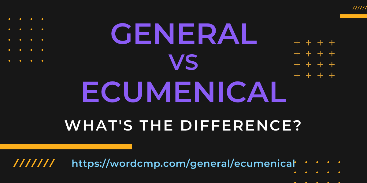 Difference between general and ecumenical