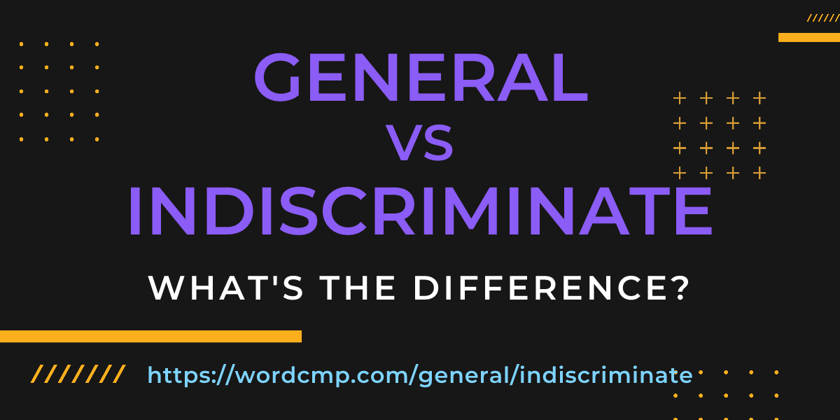 Difference between general and indiscriminate