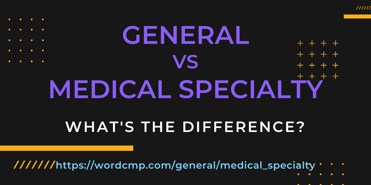 Difference between general and medical specialty
