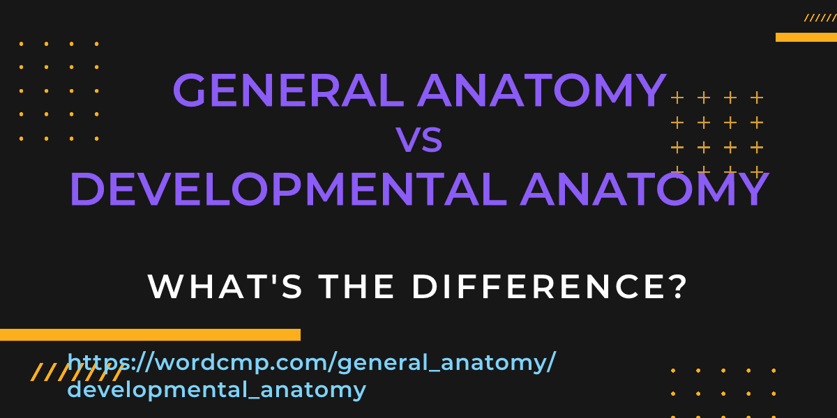 Difference between general anatomy and developmental anatomy