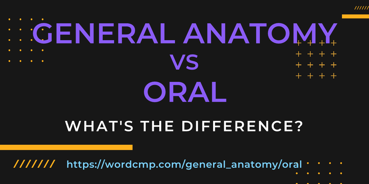Difference between general anatomy and oral