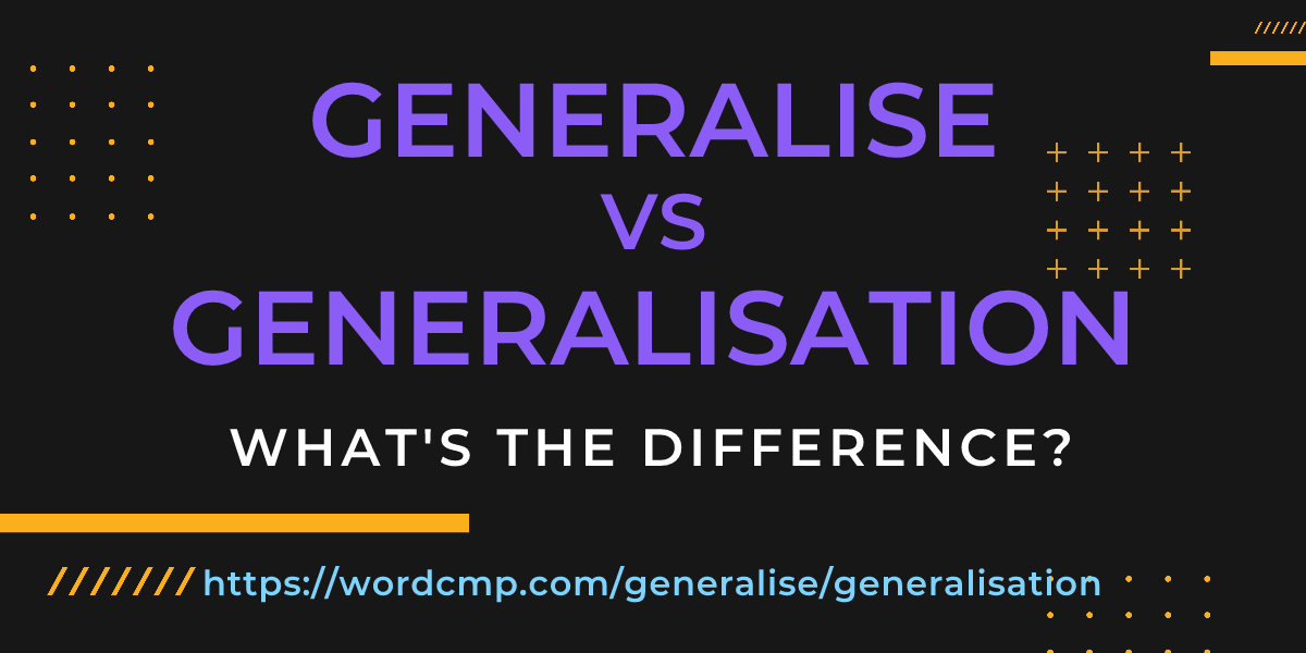 Difference between generalise and generalisation