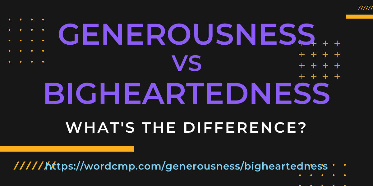 Difference between generousness and bigheartedness