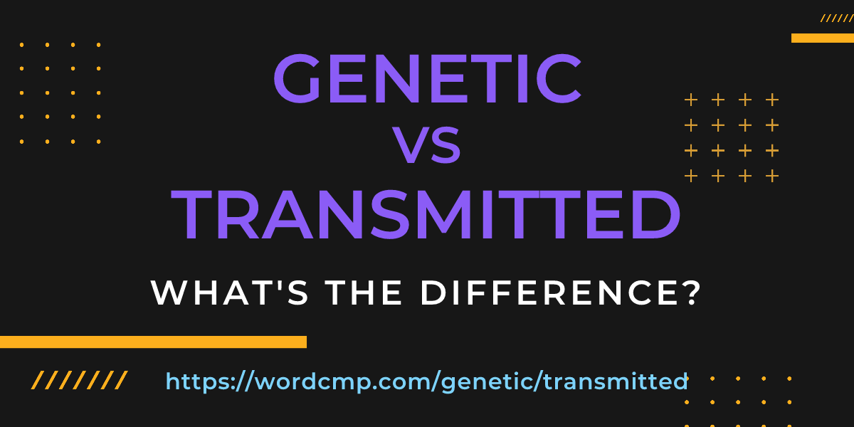Difference between genetic and transmitted