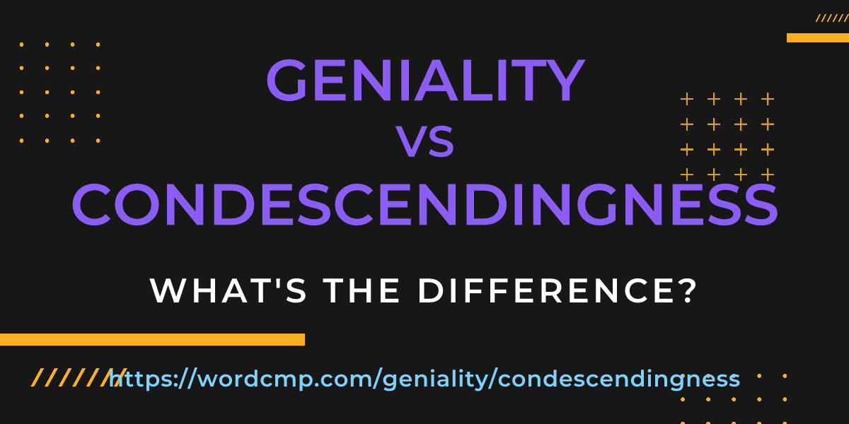 Difference between geniality and condescendingness
