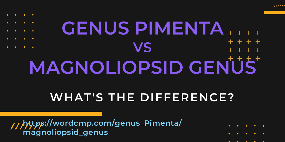 Difference between genus Pimenta and magnoliopsid genus