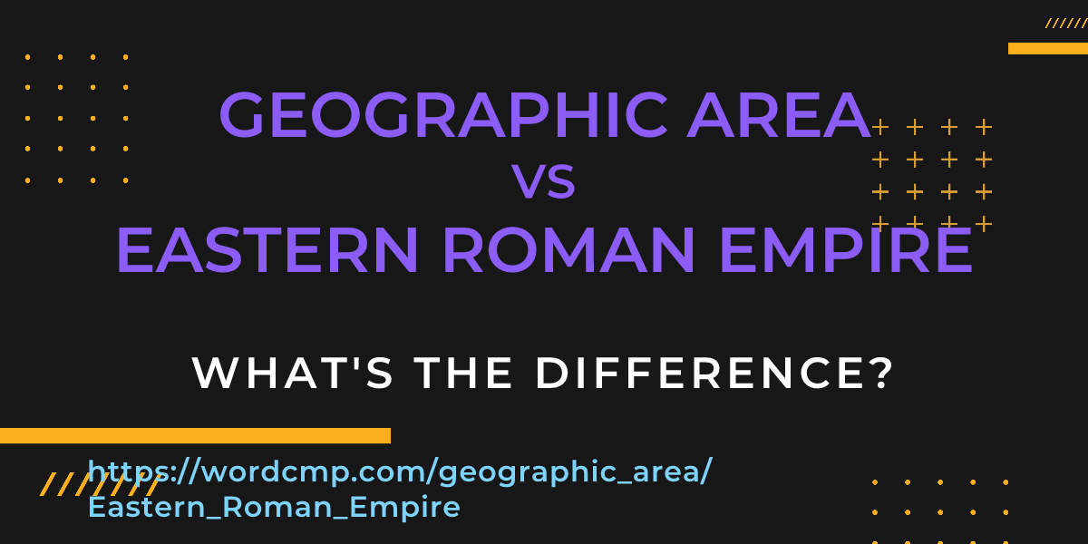 Difference between geographic area and Eastern Roman Empire