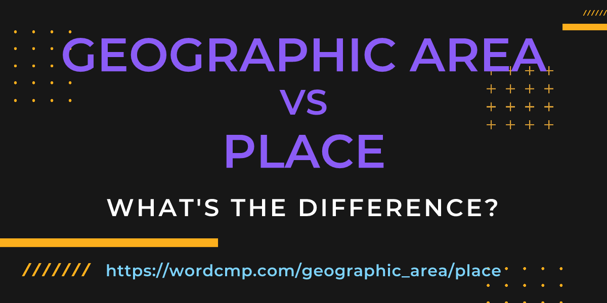 Difference between geographic area and place