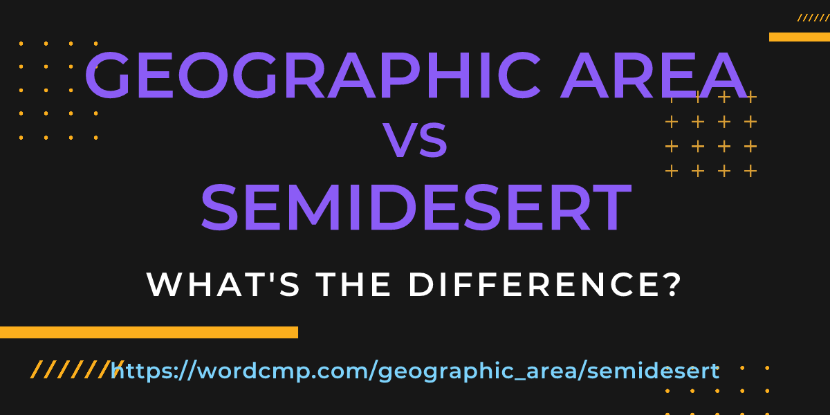 Difference between geographic area and semidesert