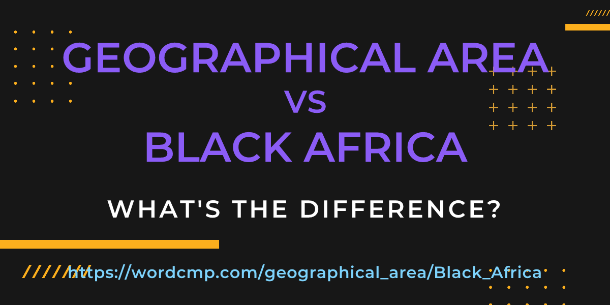 Difference between geographical area and Black Africa