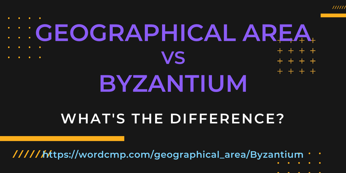 Difference between geographical area and Byzantium