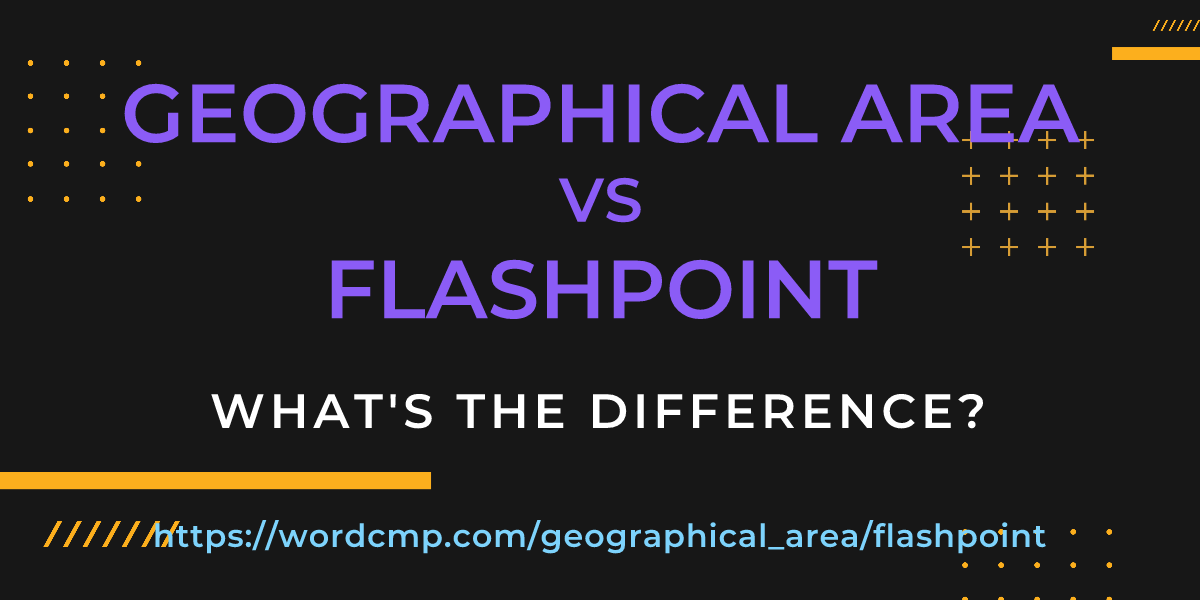 Difference between geographical area and flashpoint