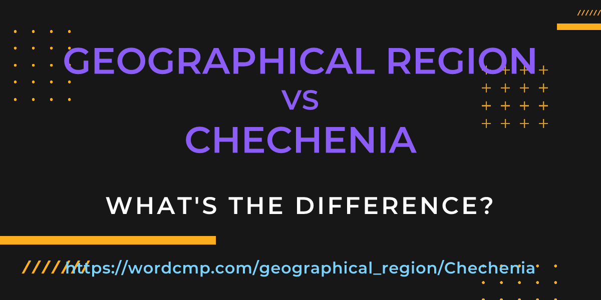 Difference between geographical region and Chechenia
