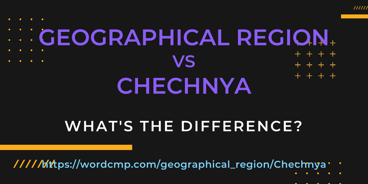 Difference between geographical region and Chechnya