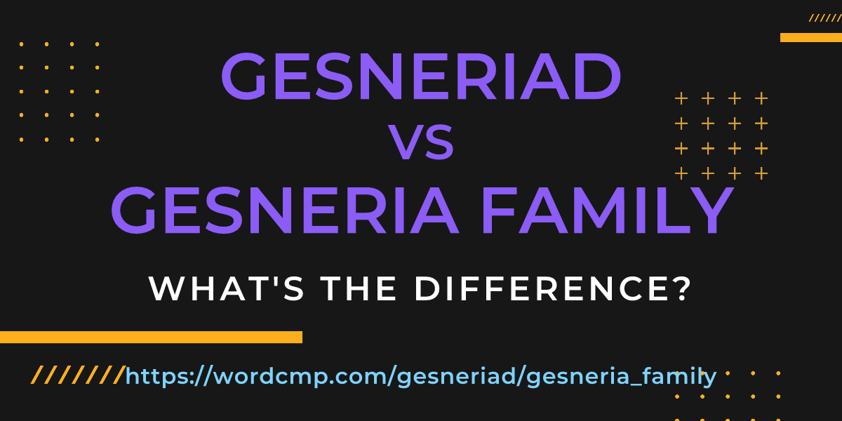Difference between gesneriad and gesneria family