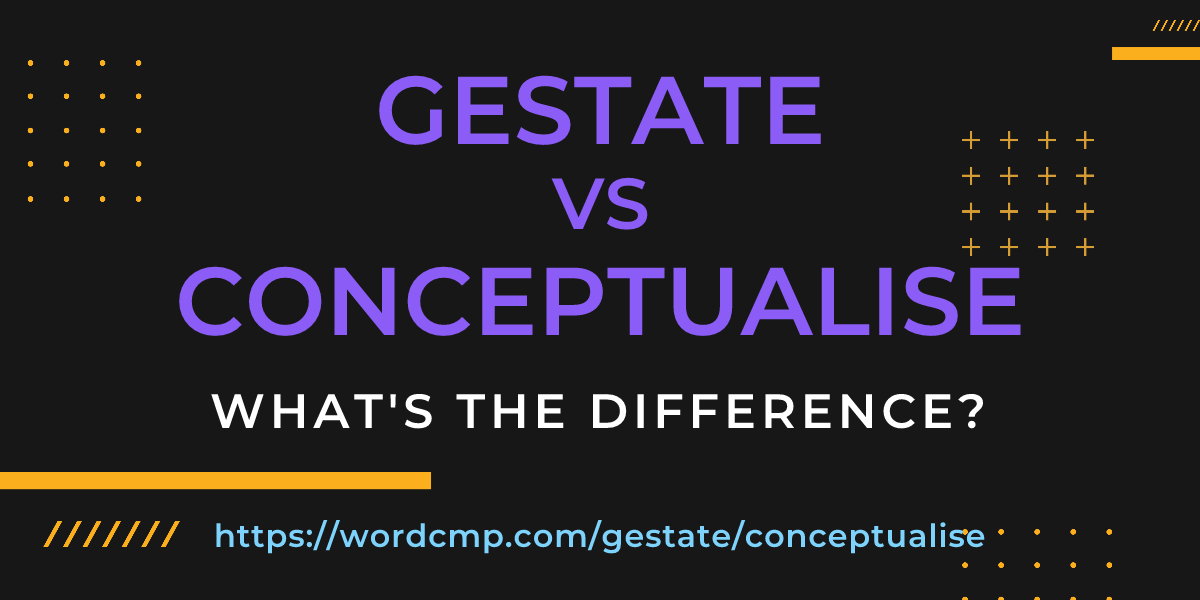 Difference between gestate and conceptualise
