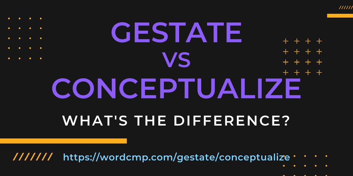 Difference between gestate and conceptualize