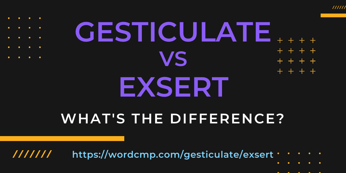 Difference between gesticulate and exsert