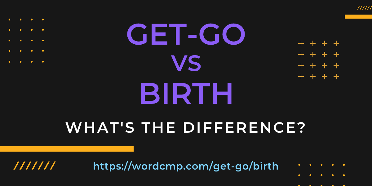 Difference between get-go and birth