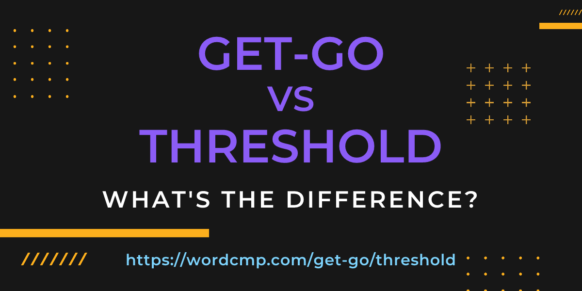 Difference between get-go and threshold