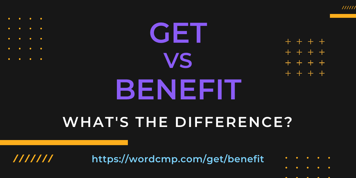 Difference between get and benefit