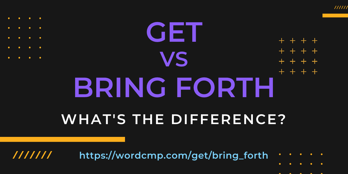 Difference between get and bring forth
