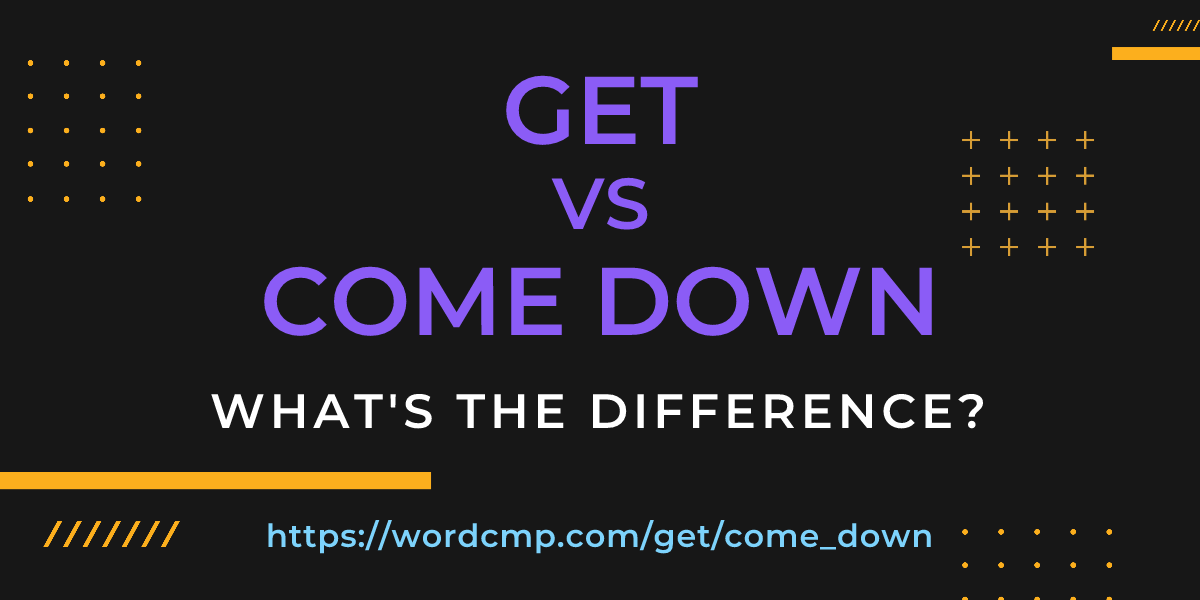 Difference between get and come down