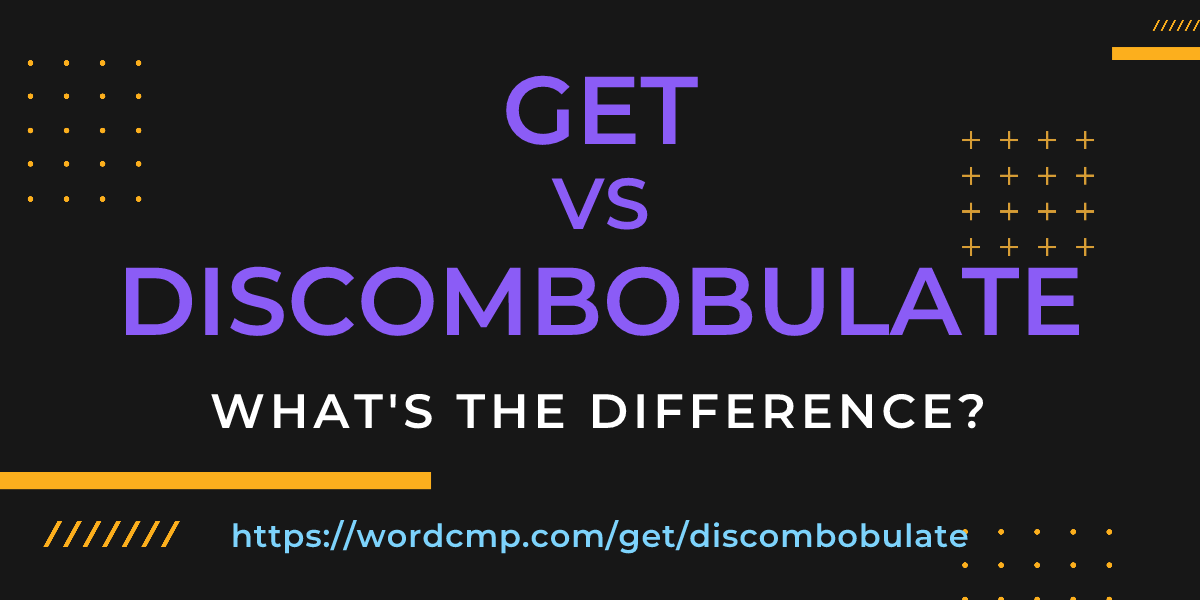 Difference between get and discombobulate