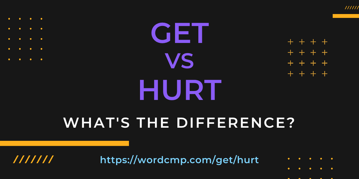 Difference between get and hurt