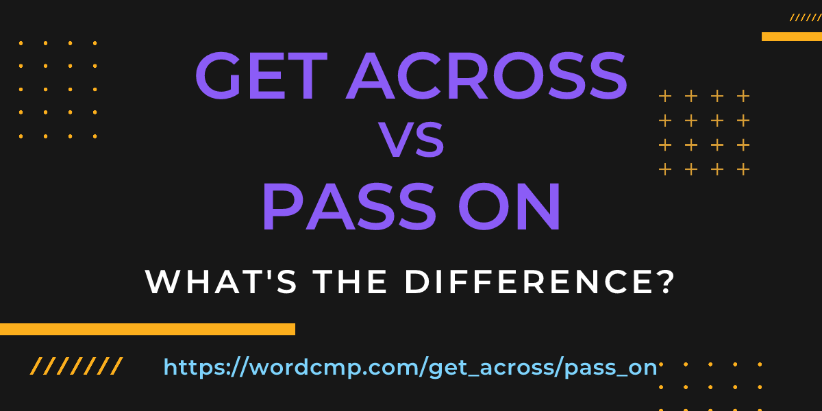 Difference between get across and pass on