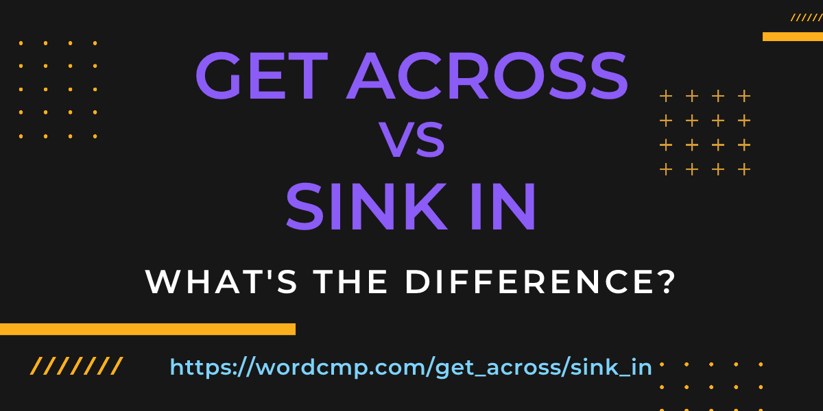 Difference between get across and sink in