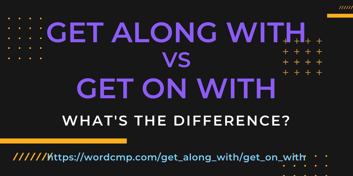Difference between get along with and get on with
