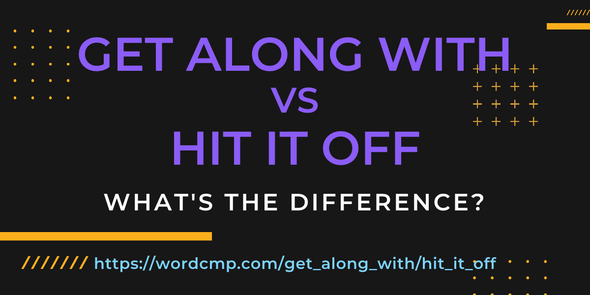 Difference between get along with and hit it off