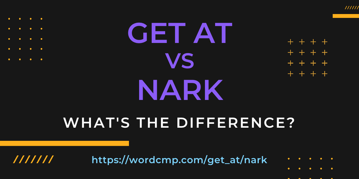 Difference between get at and nark