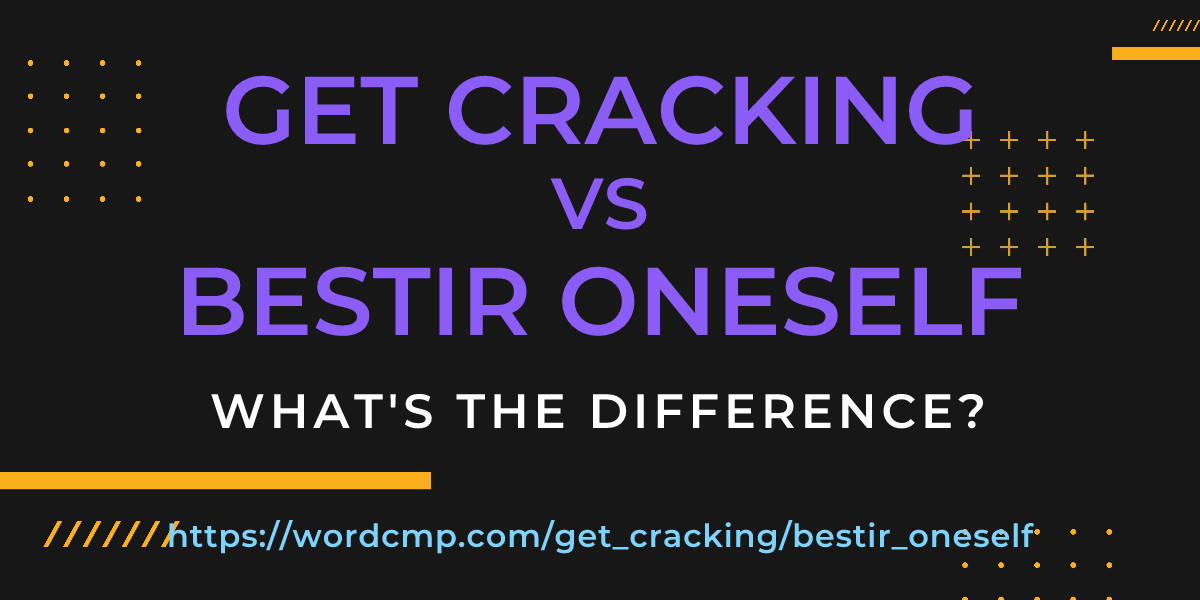 Difference between get cracking and bestir oneself