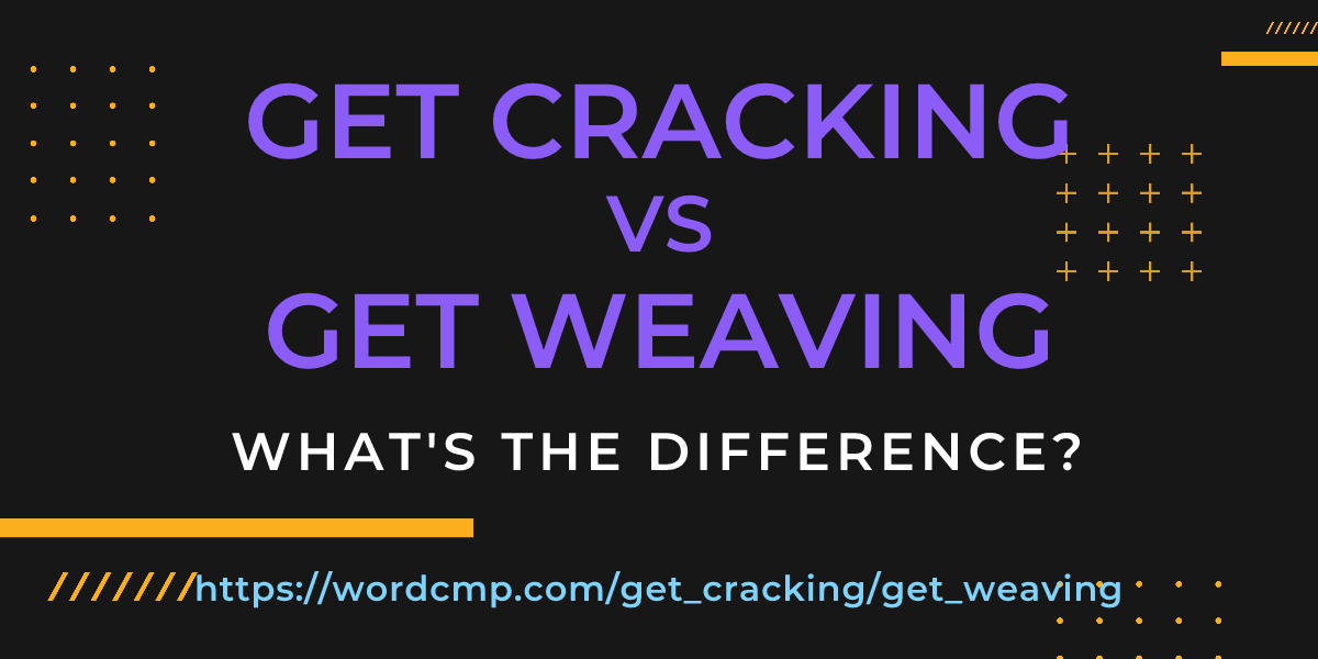 Difference between get cracking and get weaving