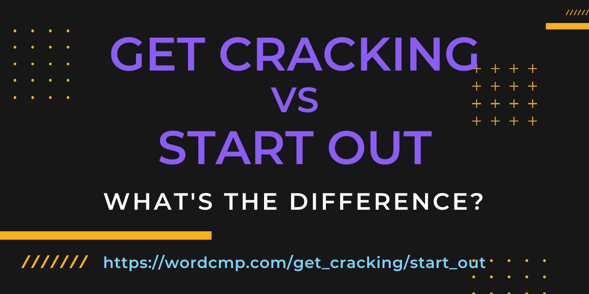 Difference between get cracking and start out