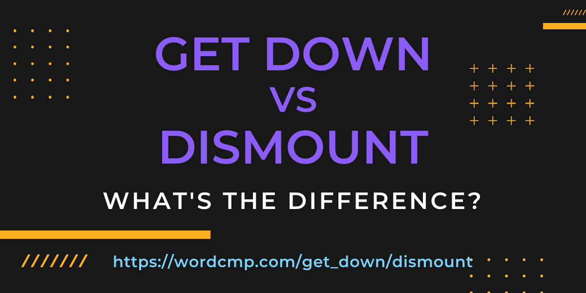 Difference between get down and dismount