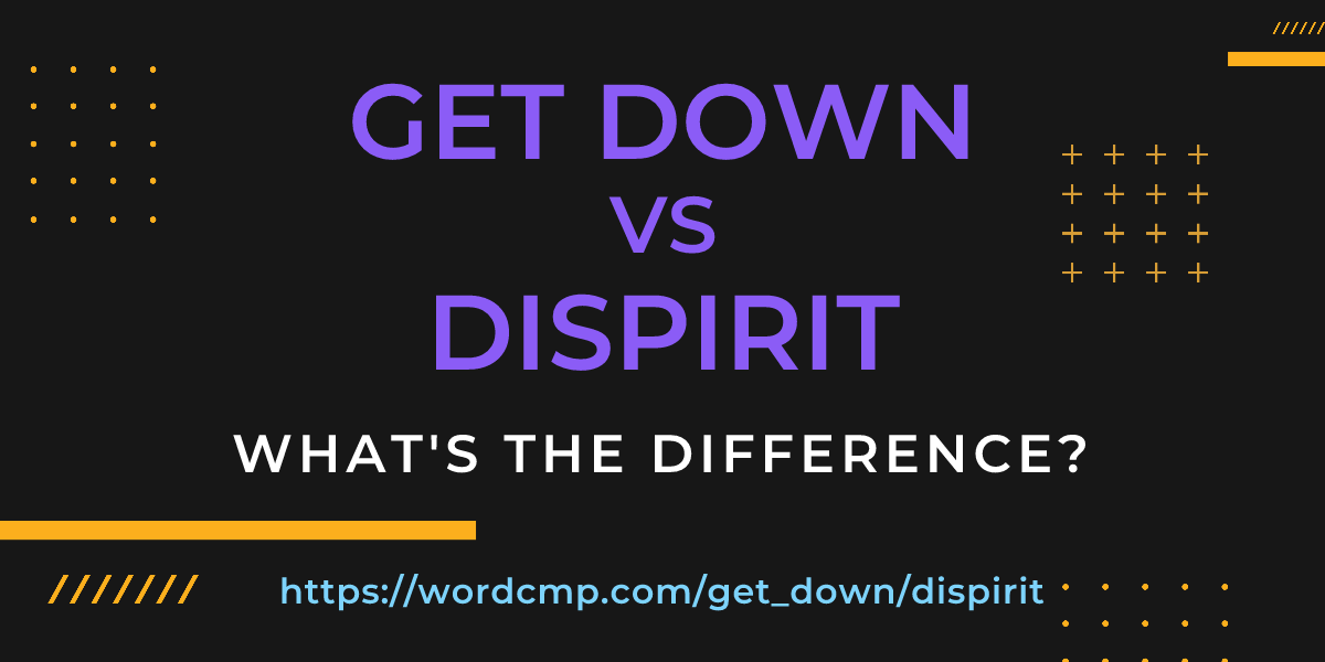 Difference between get down and dispirit