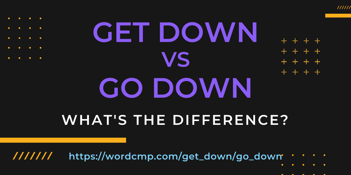 Difference between get down and go down