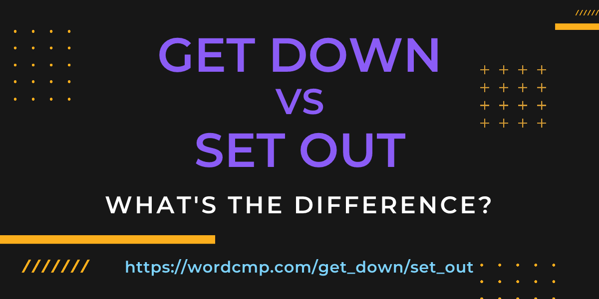Difference between get down and set out