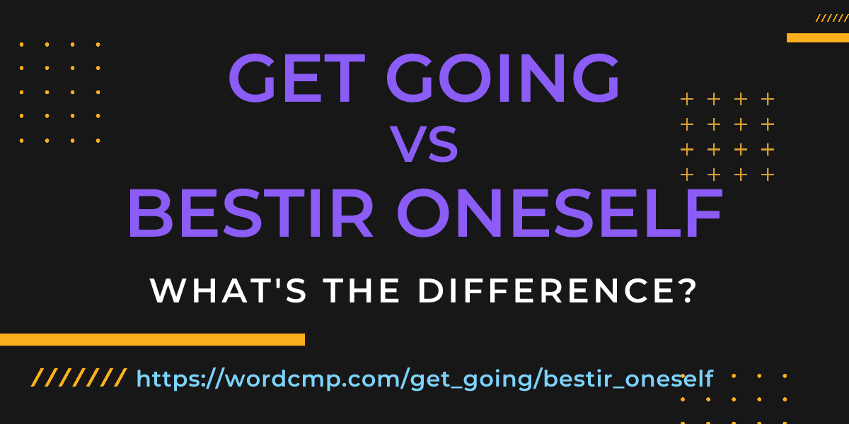 Difference between get going and bestir oneself