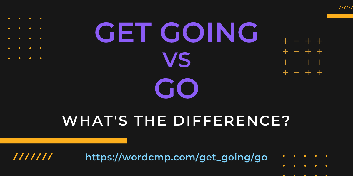Difference between get going and go