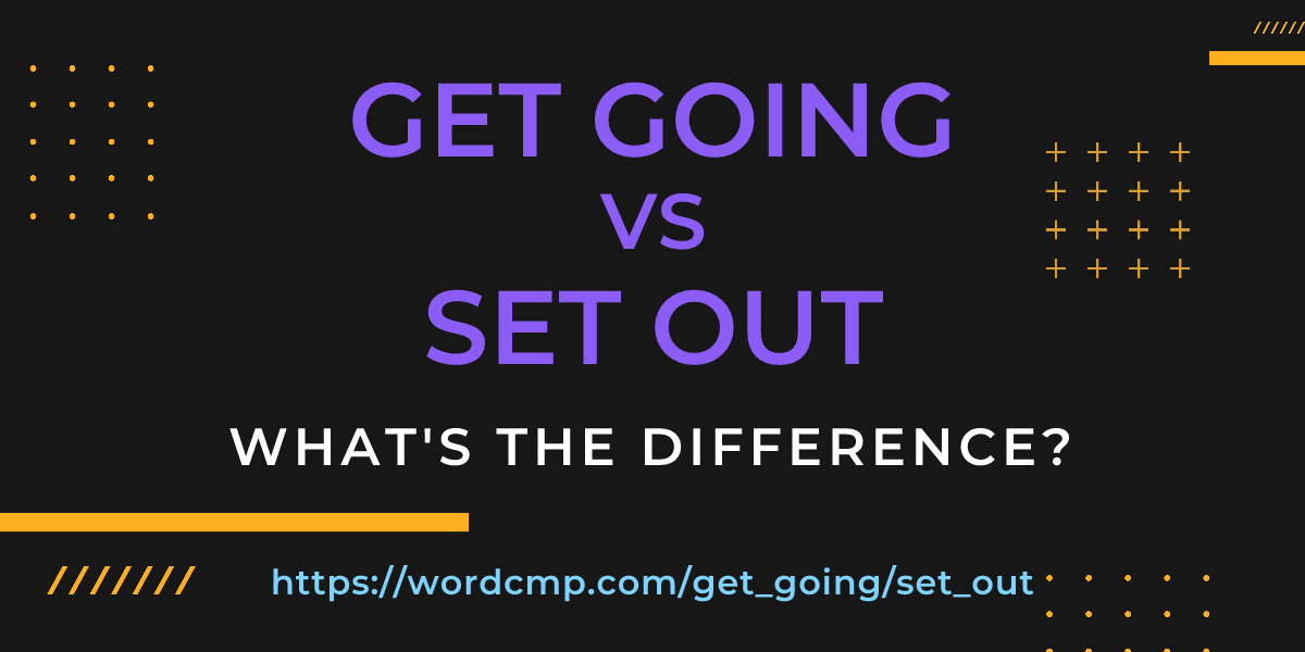 Difference between get going and set out