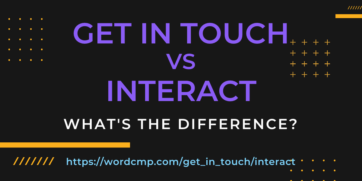 Difference between get in touch and interact