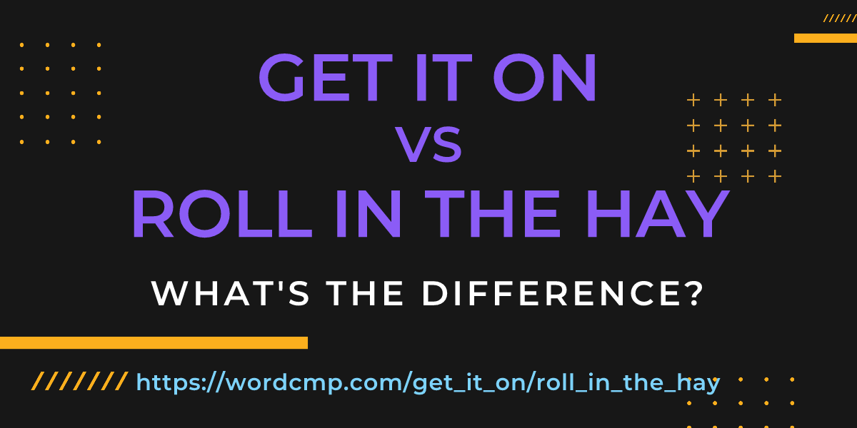 Difference between get it on and roll in the hay