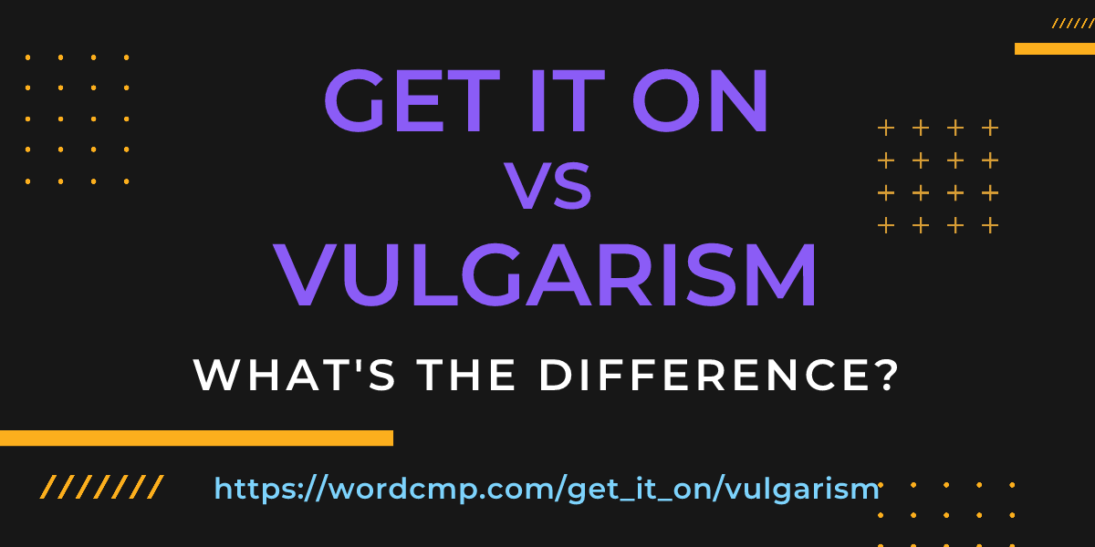 Difference between get it on and vulgarism
