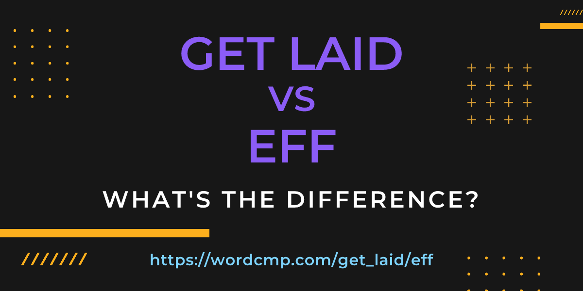 Difference between get laid and eff