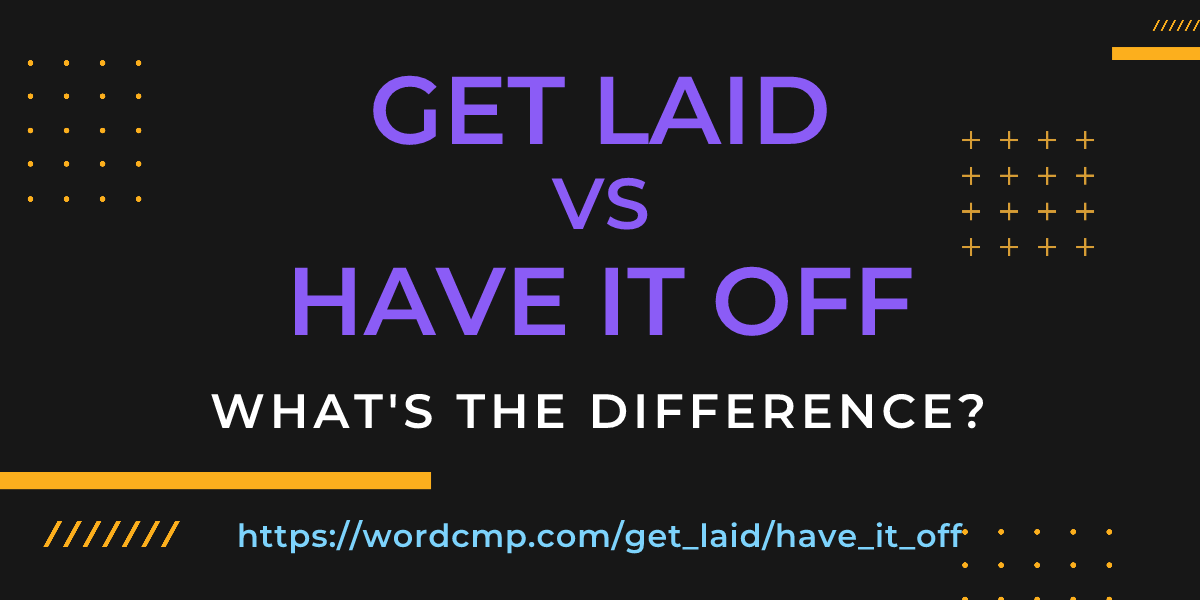 Difference between get laid and have it off
